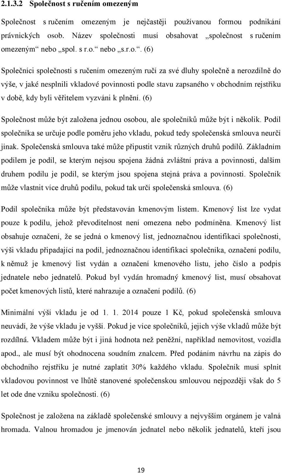 ečnosti musí obsahovat společnost s ručením omezeným nebo spol. s r.o. nebo s.r.o.. (6) Společníci společnosti s ručením omezeným ručí za své dluhy společně a nerozdílně do výše, v jaké nesplnili