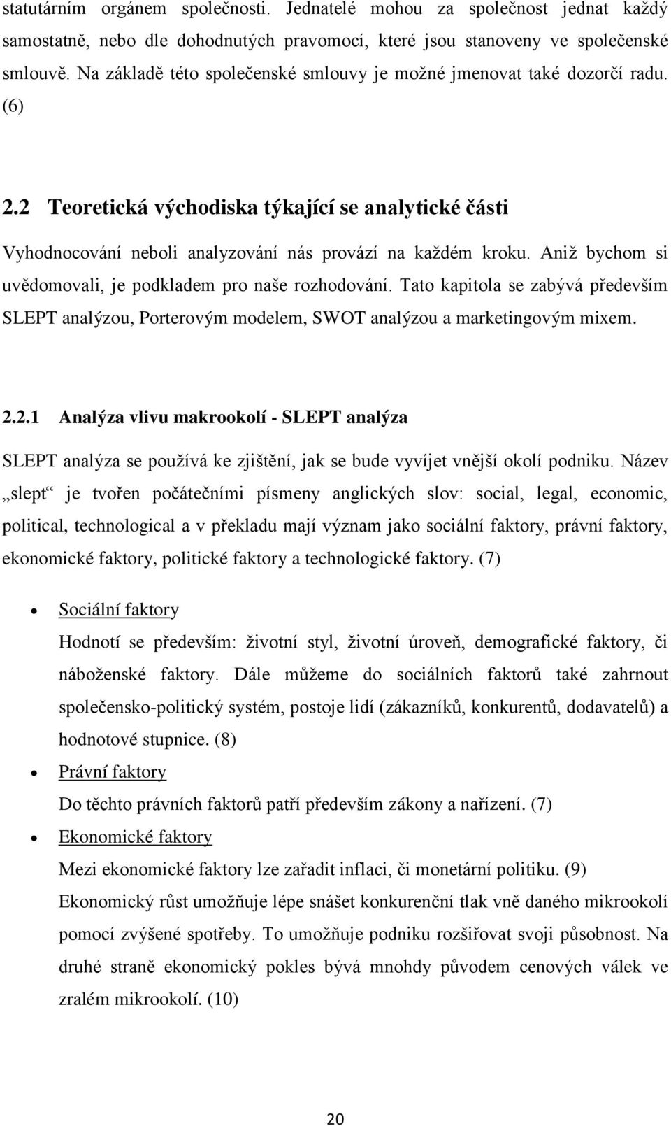 Aniž bychom si uvědomovali, je podkladem pro naše rozhodování. Tato kapitola se zabývá především SLEPT analýzou, Porterovým modelem, SWOT analýzou a marketingovým mixem. 2.