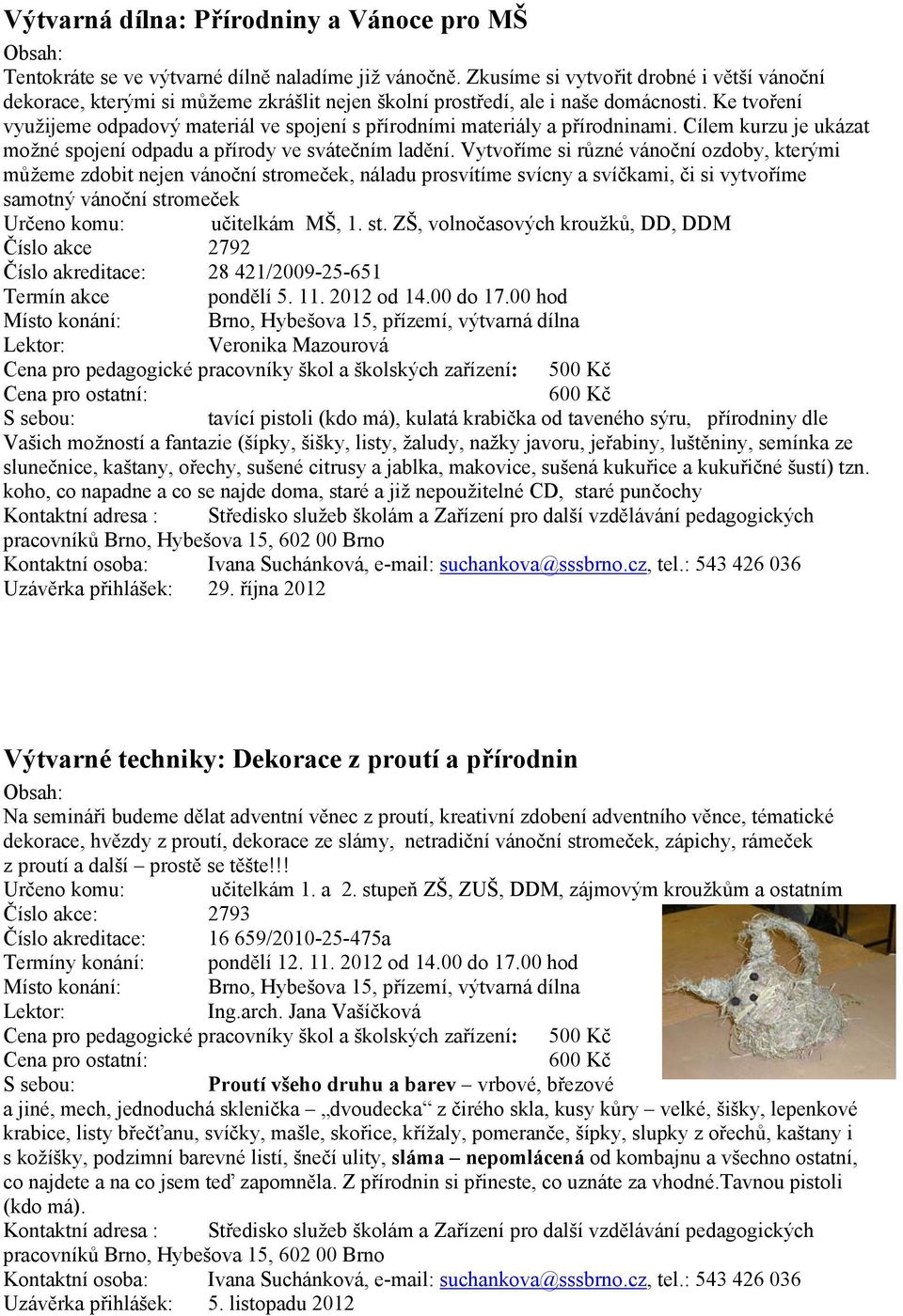 Ke tvoření využijeme odpadový materiál ve spojení s přírodními materiály a přírodninami. Cílem kurzu je ukázat možné spojení odpadu a přírody ve svátečním ladění.