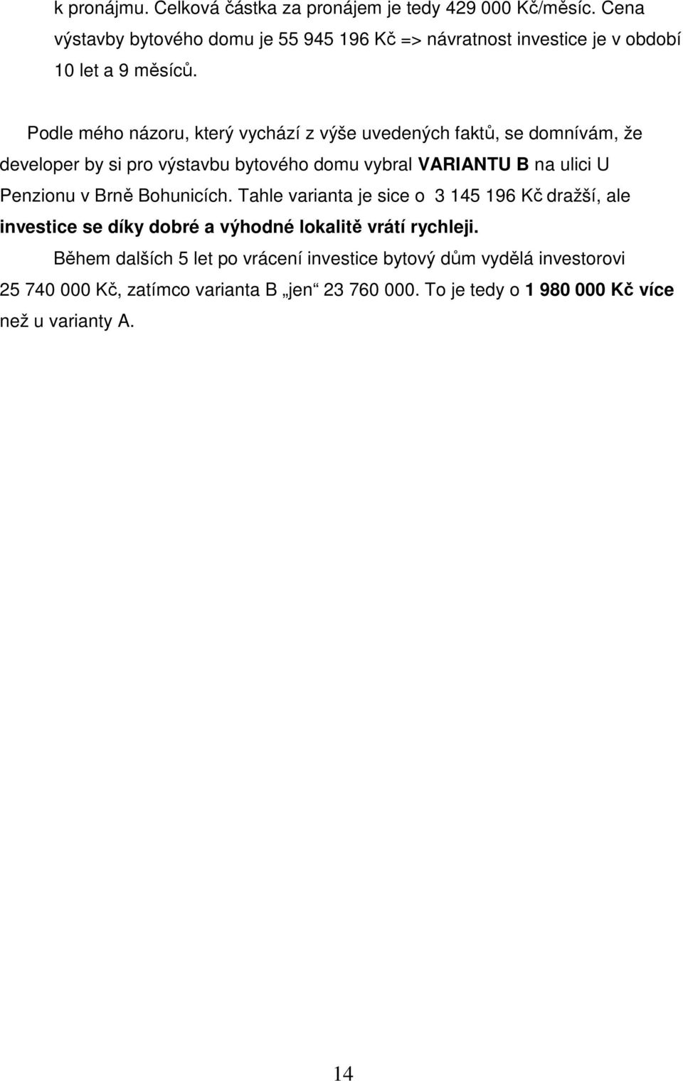 Podle mého názoru, který vychází z výše uvedených faktů, se domnívám, že developer by si pro výstavbu bytového domu vybral VARIANTU B na ulici U Penzionu