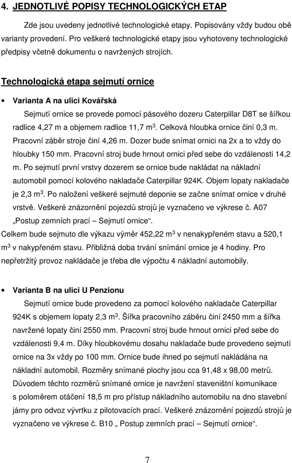 Technologická etapa sejmutí ornice Varianta A na ulici Kovářská Sejmutí ornice se provede pomocí pásového dozeru Caterpillar D8T se šířkou radlice 4,27 m a objemem radlice 11,7 m 3.