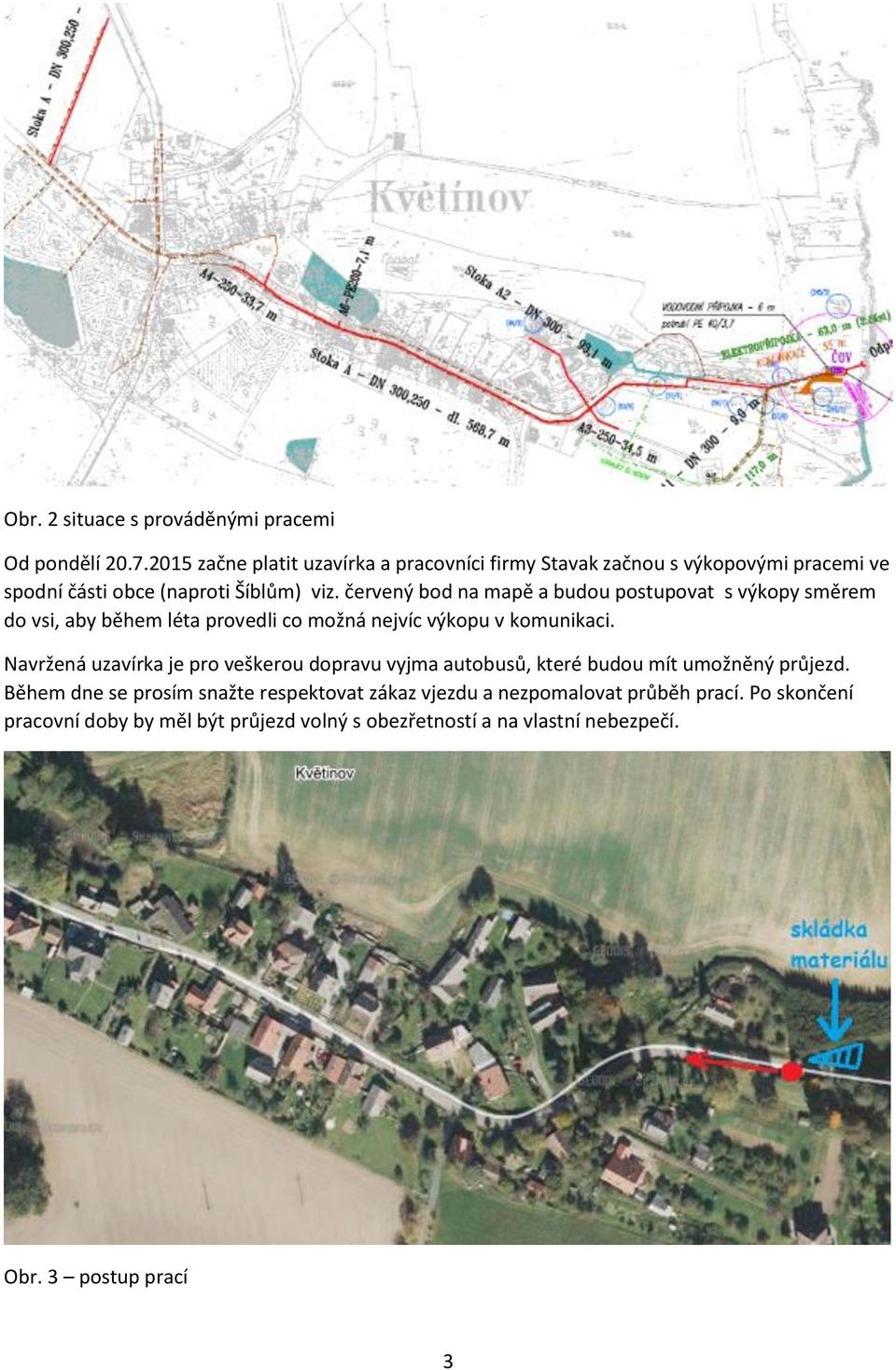 červený bod na mapě a budou postupovat s výkopy směrem do vsi, aby během léta provedli co možná nejvíc výkopu v komunikaci.