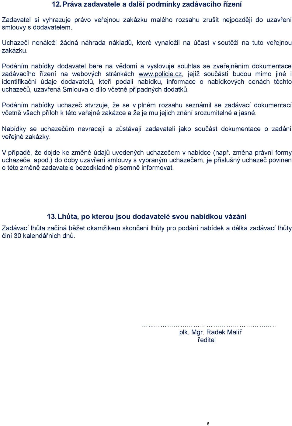 Podáním nabídky dodavatel bere na vědomí a vyslovuje souhlas se zveřejněním dokumentace zadávacího řízení na webových stránkách www.policie.