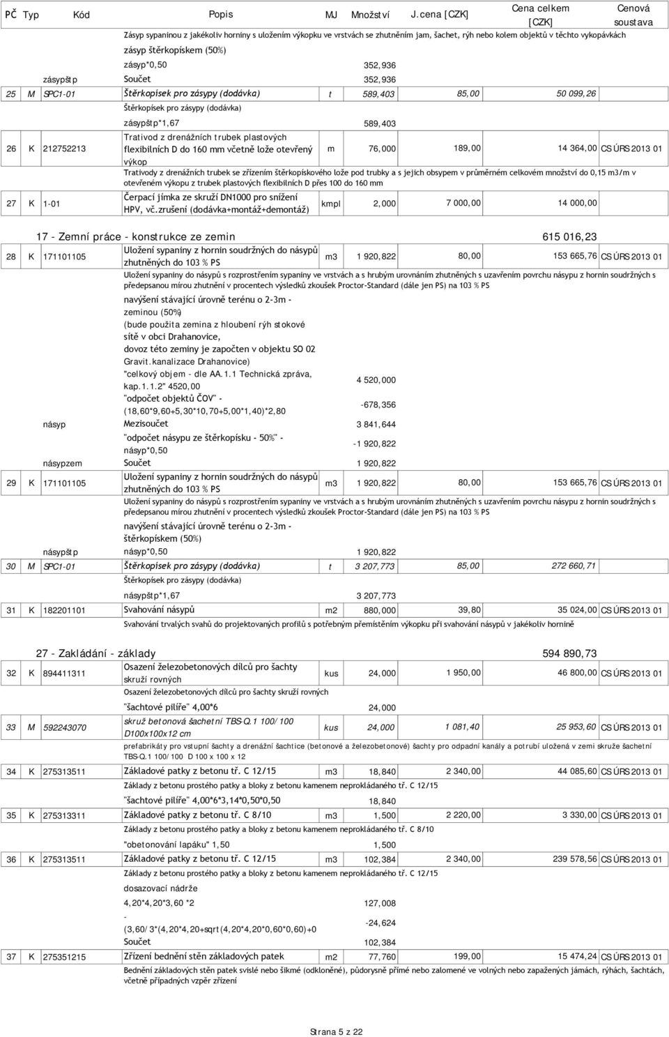 SPC1-01 Štěrkopísek pro zásypy (dodávka) Štěrkopísek pro zásypy (dodávka) t 589,403 85,00 50 099,26 zásypštp*1,67 589,403 Trativod z drenážních trubek plastových 26 K 212752213 flexibilních D do 160