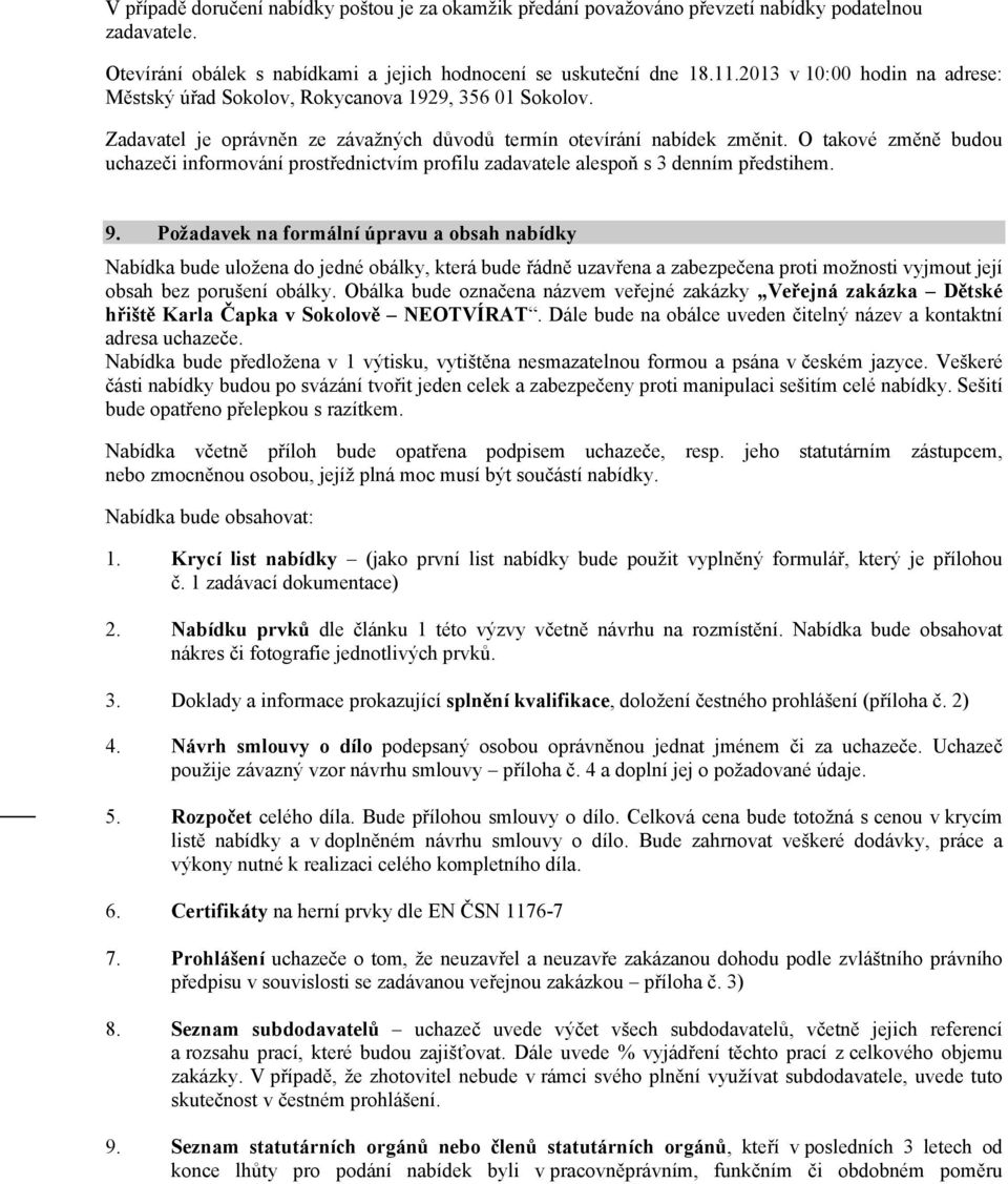 O takové změně budou uchazeči informování prostřednictvím profilu zadavatele alespoň s 3 denním předstihem. 9.