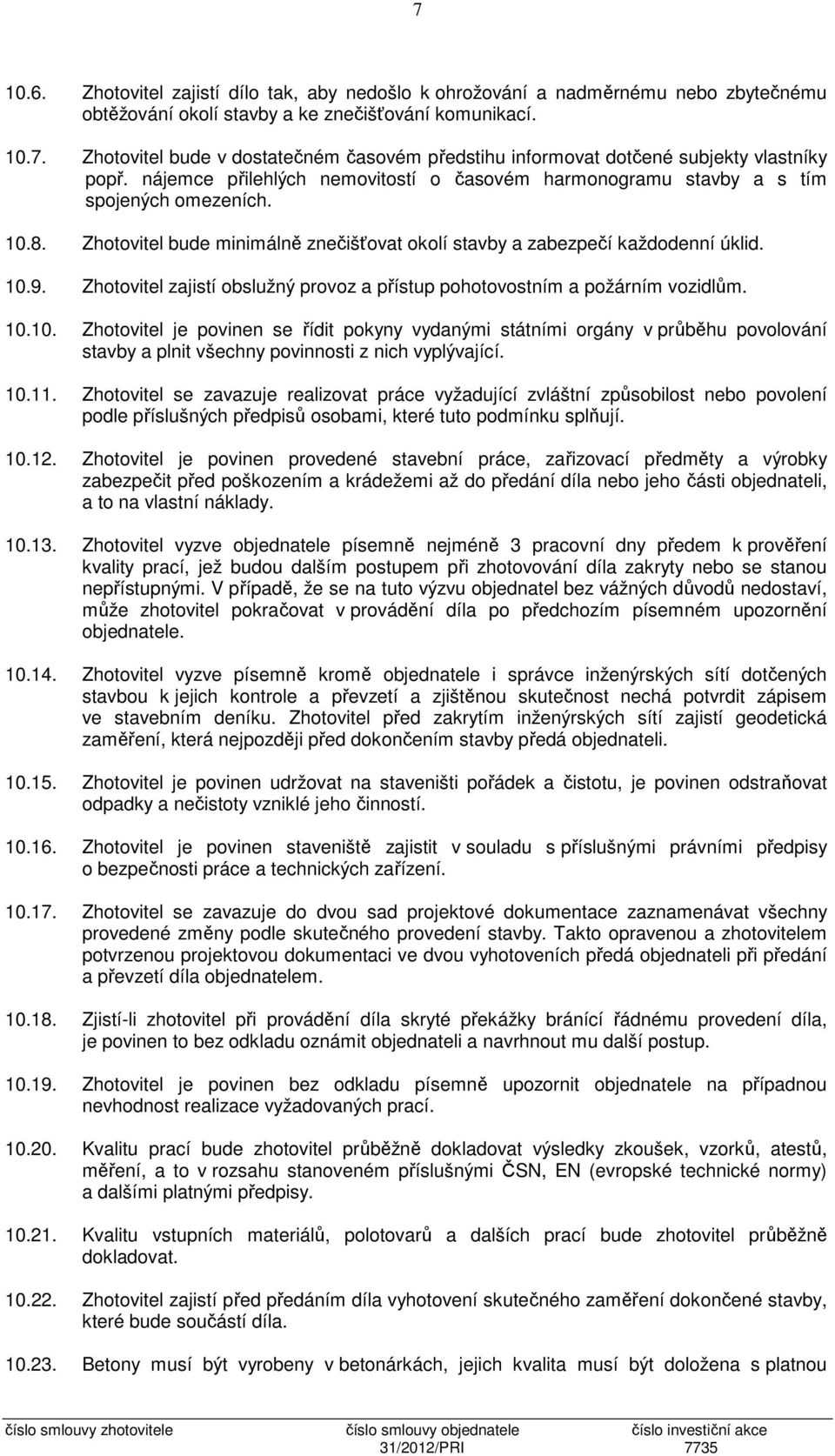 Zhotovitel zajistí obslužný provoz a přístup pohotovostním a požárním vozidlům. 10.