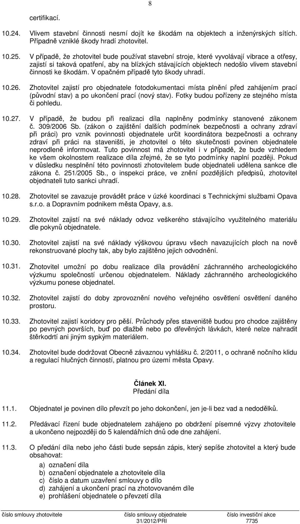 V opačném případě tyto škody uhradí. 10.26. Zhotovitel zajistí pro objednatele fotodokumentaci místa plnění před zahájením prací (původní stav) a po ukončení prací (nový stav).