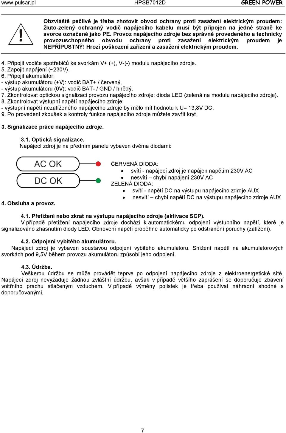 4. Připojit vodiče spotřebičů ke svorkám V+ (+), V-(-) modulu napájecího zdroje. 5. Zapojit napájení (~230V). 6.