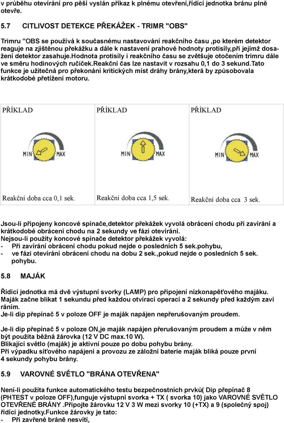 protisíly,při jejímž dosažení detektor zasahuje.hodnota protisíly i reakčního času se zvětšuje otočením trimru dále ve směru hodinových ručiček.reakční čas lze nastavit v rozsahu 0,1 do 3 sekund.