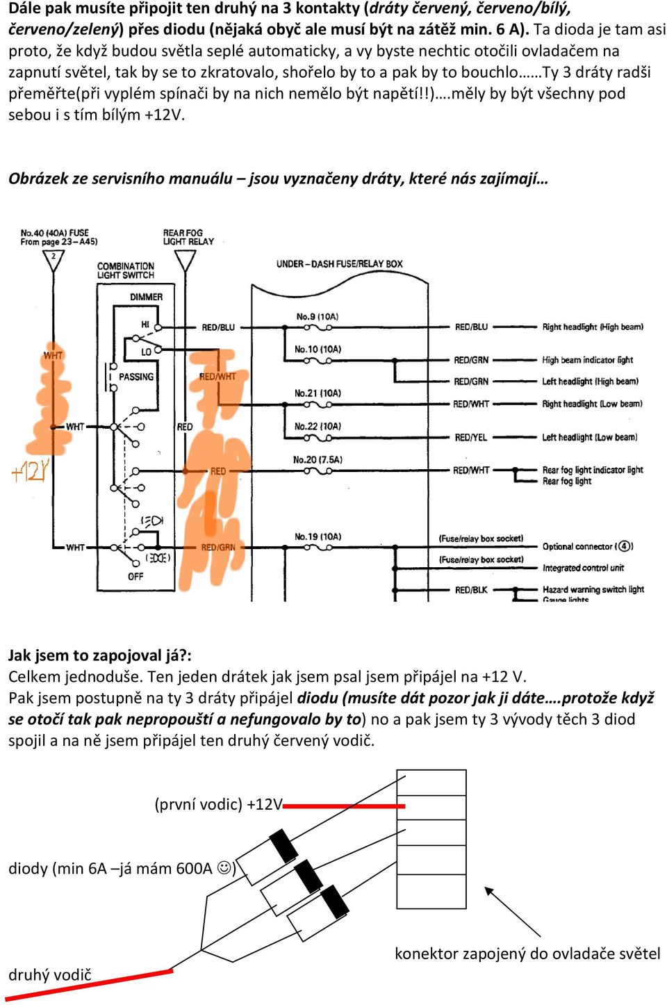 přeměřte(při vyplém spínači by na nich nemělo být napětí!!).měly by být všechny pod sebou i s tím bílým +12V.