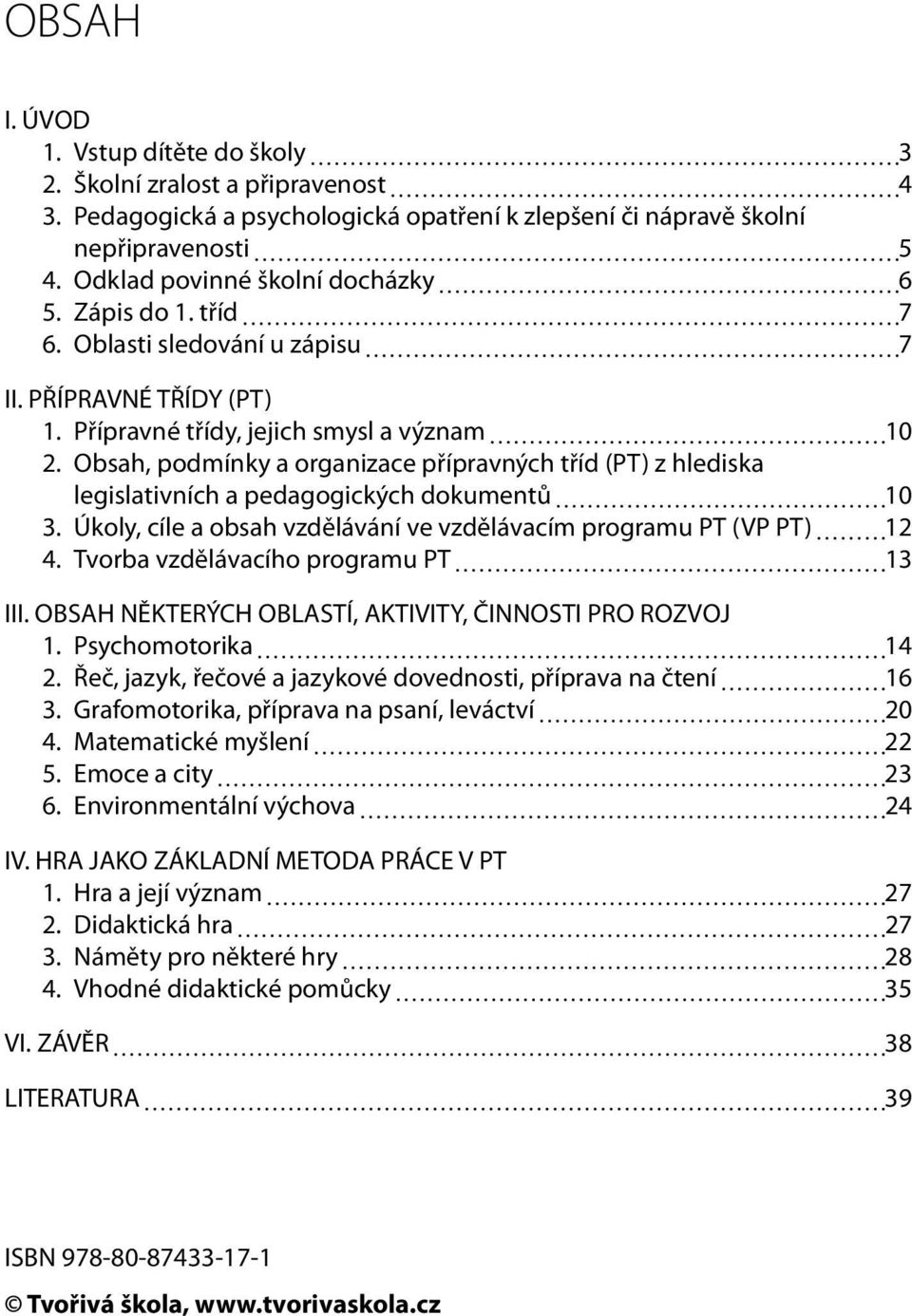 Obsah, podmínky a organizace přípravných tříd (PT) z hlediska legislativních a pedagogických dokumentů 10 3. Úkoly, cíle a obsah vzdělávání ve vzdělávacím programu PT (VP PT) 12 4.