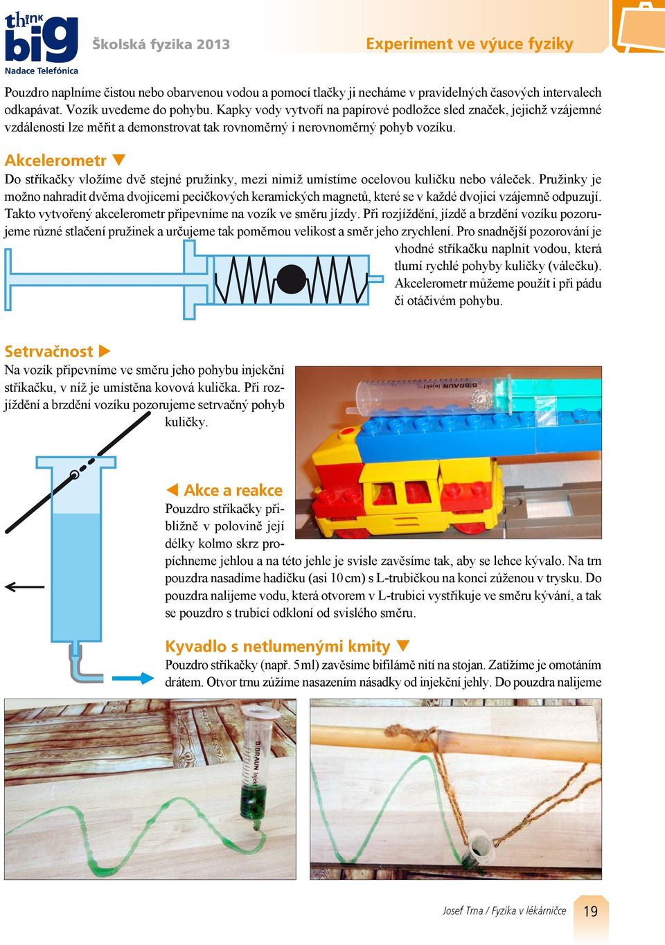 Akcelerometr q Do stříkačky vložíme dvě stejné pružinky, mezi nimiž umístíme ocelovou kuličku nebo váleček.