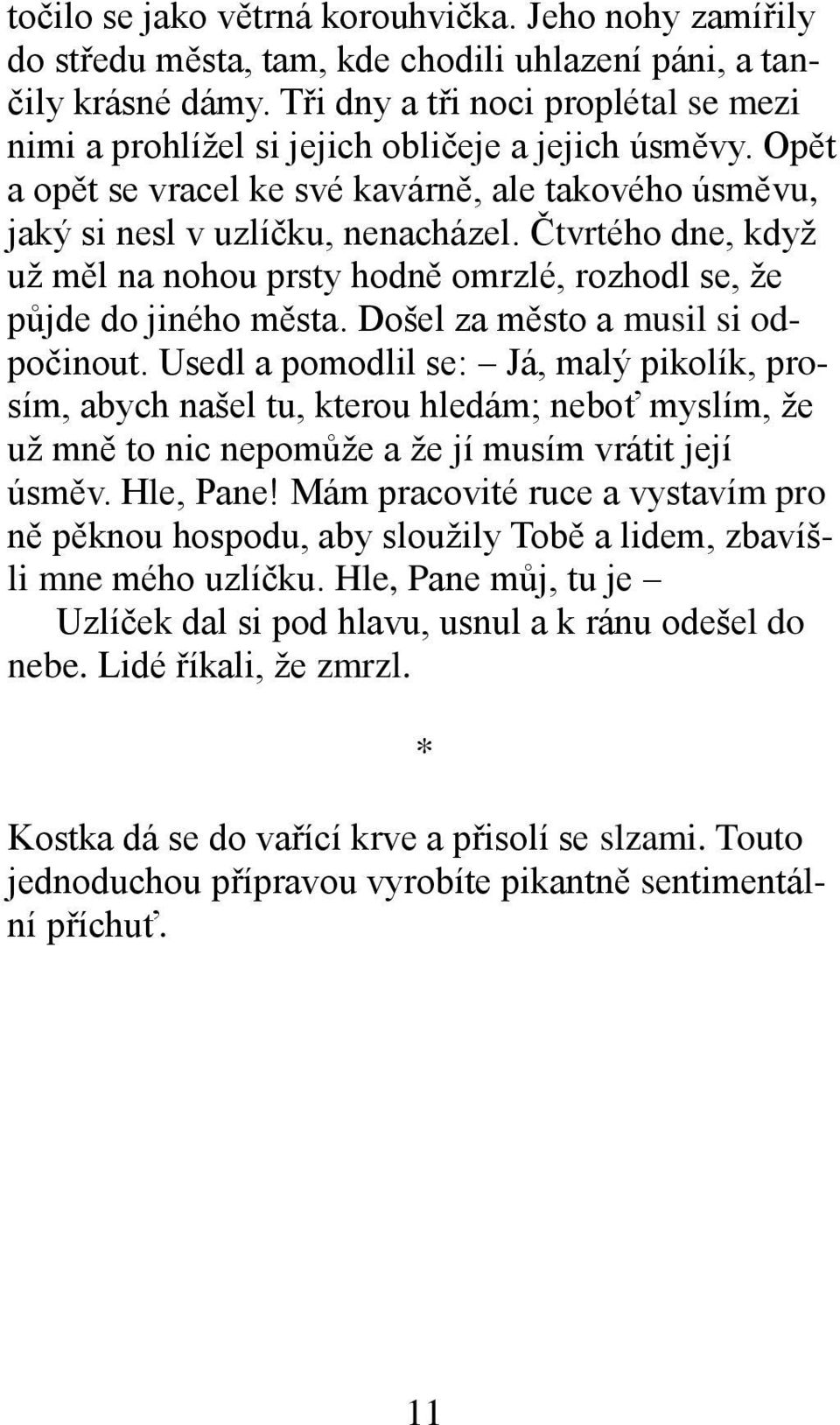 Čtvrtého dne, když už měl na nohou prsty hodně omrzlé, rozhodl se, že půjde do jiného města. Došel za město a musil si odpočinout.