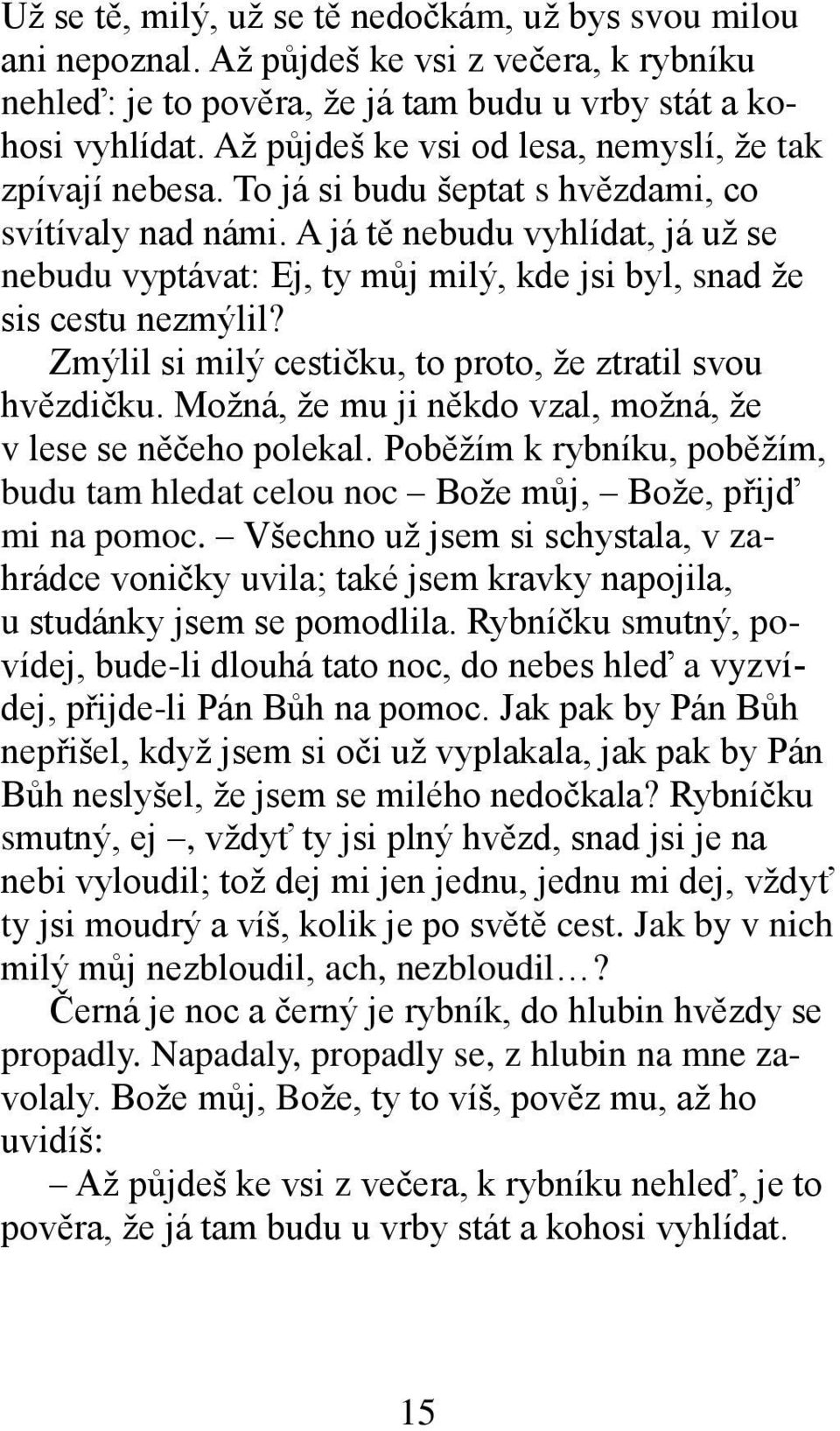 A já tě nebudu vyhlídat, já už se nebudu vyptávat: Ej, ty můj milý, kde jsi byl, snad že sis cestu nezmýlil? Zmýlil si milý cestičku, to proto, že ztratil svou hvězdičku.