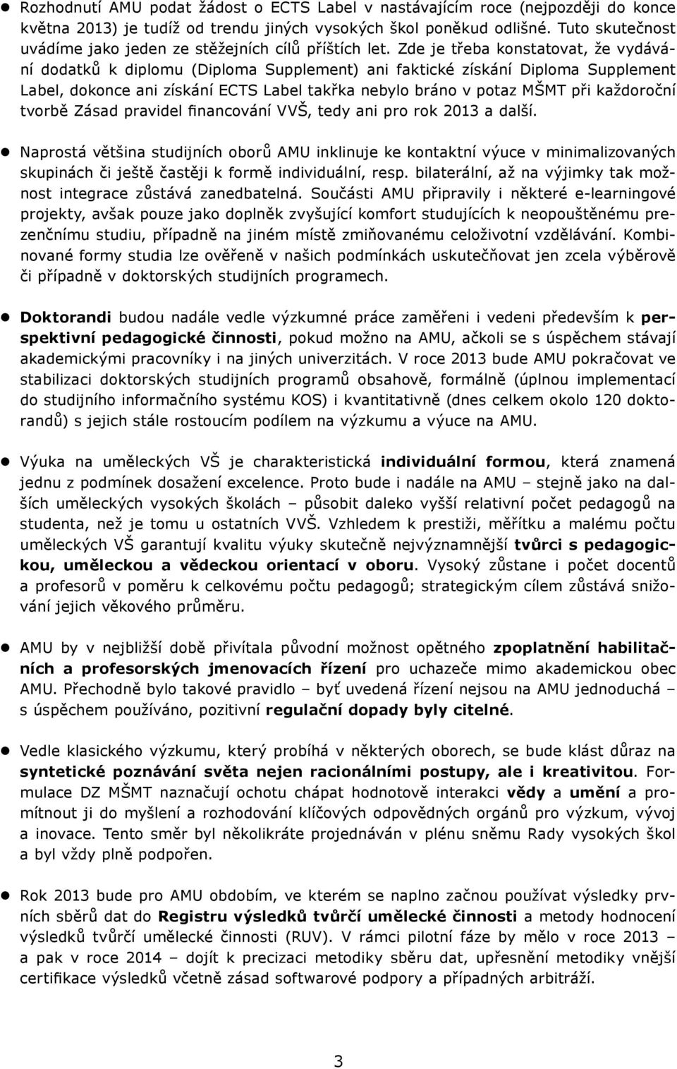 Zde je třeba konstatovat, že vydávání dodatků k diplomu (Diploma Supplement) ani faktické získání Diploma Supplement Label, dokonce ani získání ECTS Label takřka nebylo bráno v potaz MŠMT při