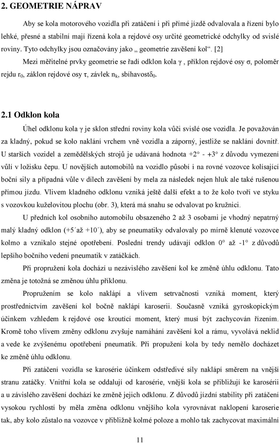 [2] Mezi měřitelné prvky geometrie se řadí odklon kola γ, příklon rejdové osy σ, poloměr rejdu r 0, záklon rejdové osy τ, závlek n k, sbíhavostδ 0. 2.