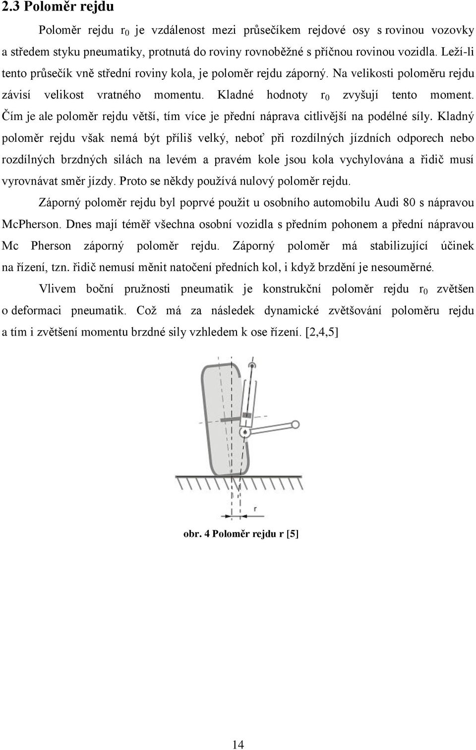 Čím je ale poloměr rejdu větší, tím více je přední náprava citlivější na podélné síly.