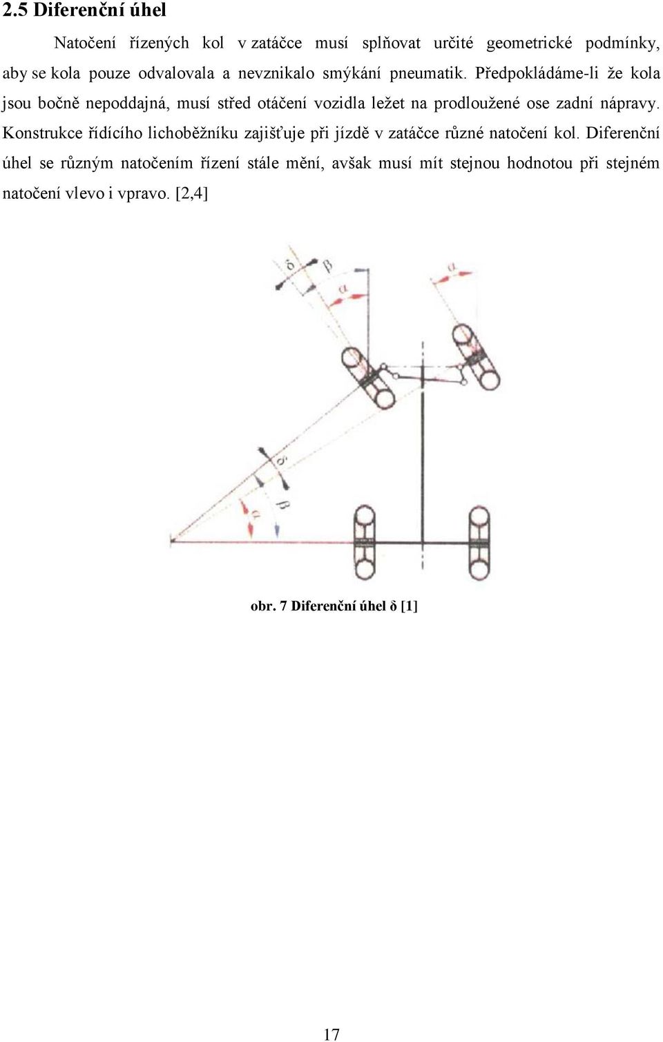 Předpokládáme-li ţe kola jsou bočně nepoddajná, musí střed otáčení vozidla leţet na prodlouţené ose zadní nápravy.