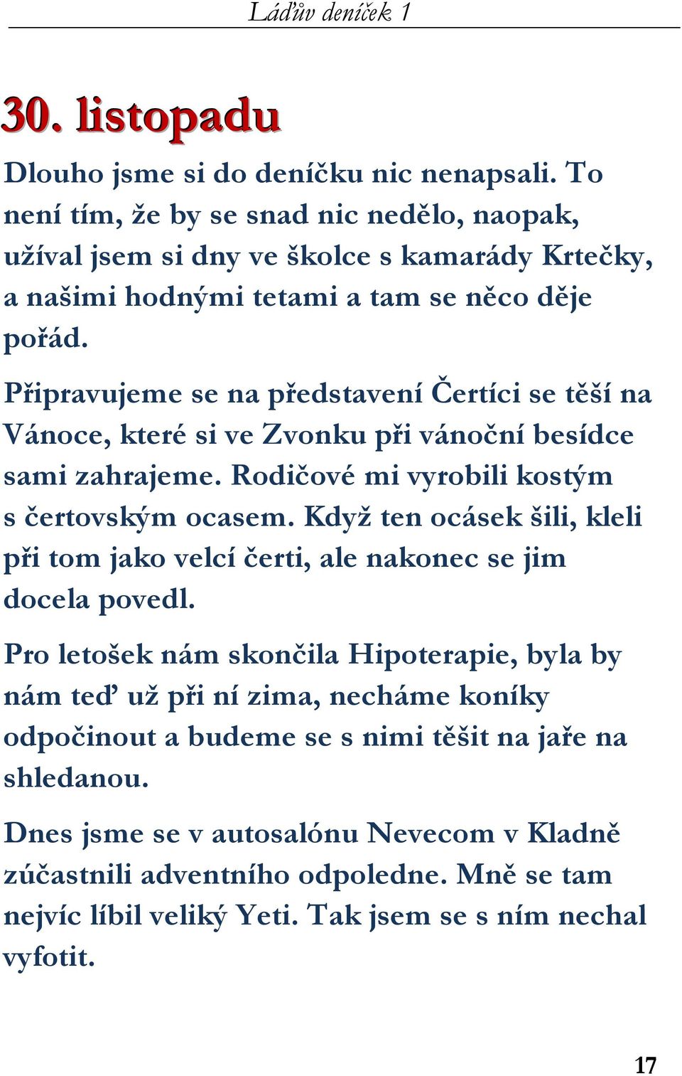 Připravujeme se na představení Čertíci se těší na Vánoce, které si ve Zvonku při vánoční besídce sami zahrajeme. Rodičové mi vyrobili kostým s čertovským ocasem.