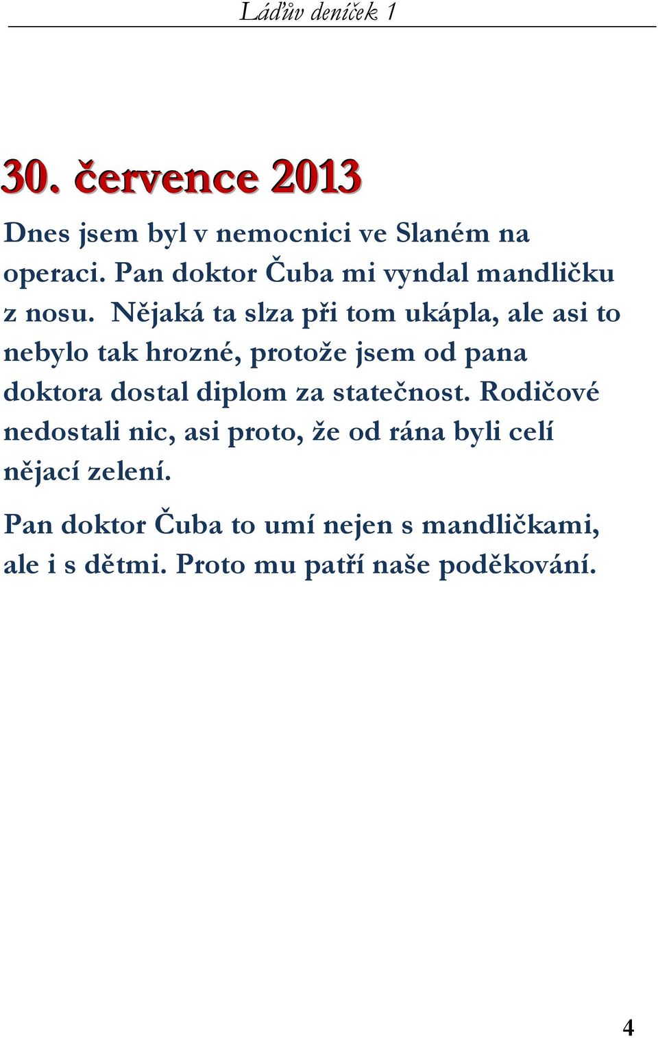 Nějaká ta slza při tom ukápla, ale asi to nebylo tak hrozné, protože jsem od pana doktora dostal