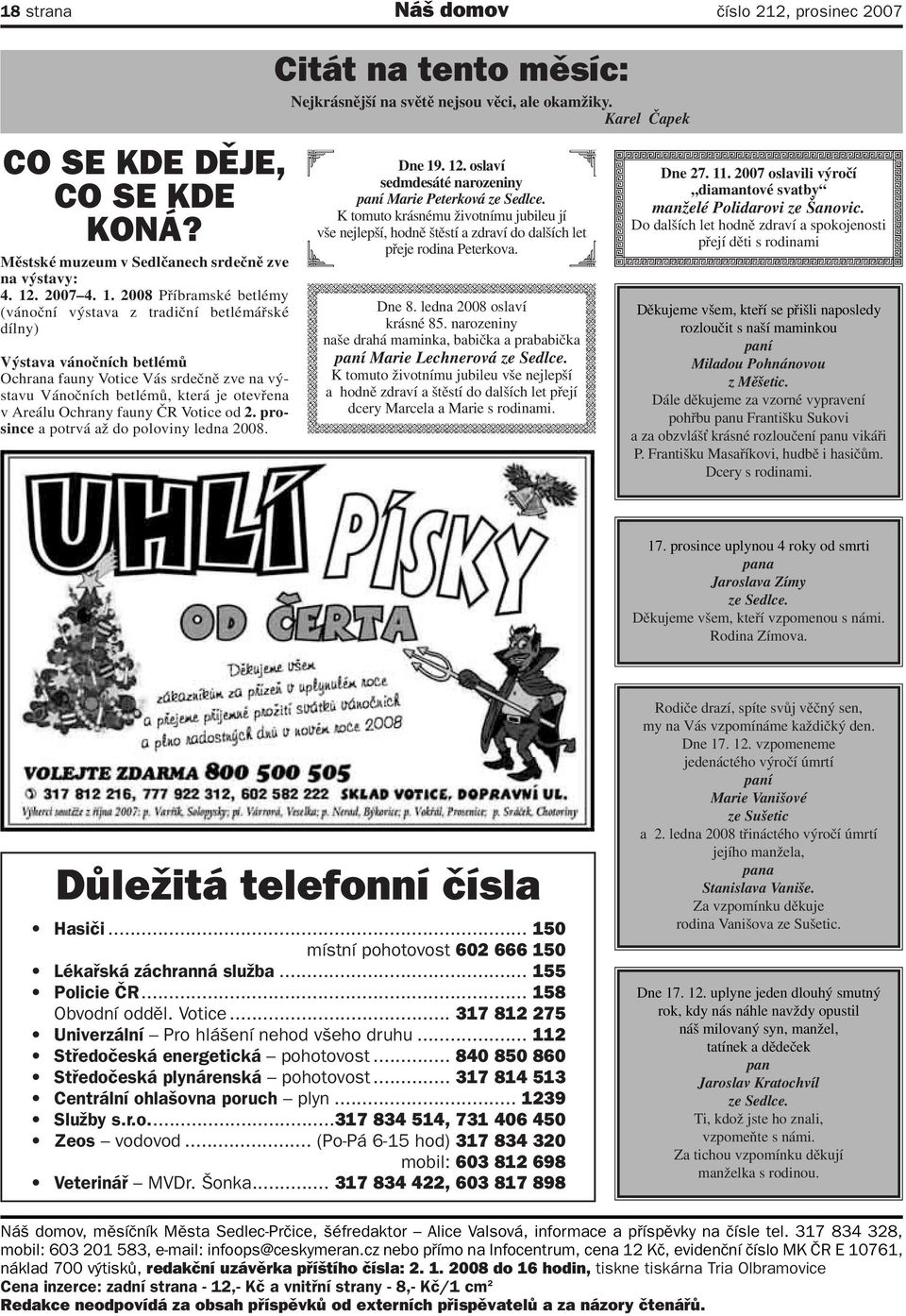 2008 Příbramské betlémy (vánoční výstava z tradiční betlémářské dílny) Výstava vánočních betlémů Ochrana fauny Votice Vás srdečně zve na výstavu Vánočních betlémů, která je otevřena v Areálu Ochrany