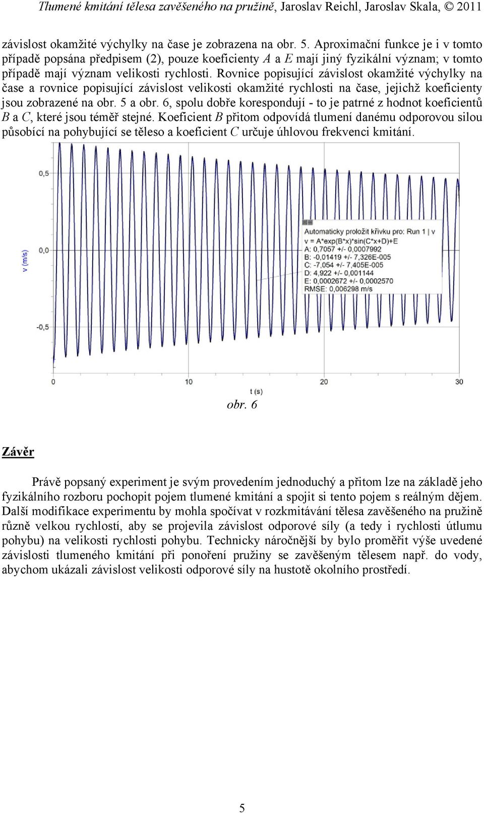 Rovnice popisující závislost okamžité výchylky na čase a rovnice popisující závislost velikosti okamžité rychlosti na čase, jejichž koeficienty jsou zobrazené na obr. 5 a obr.
