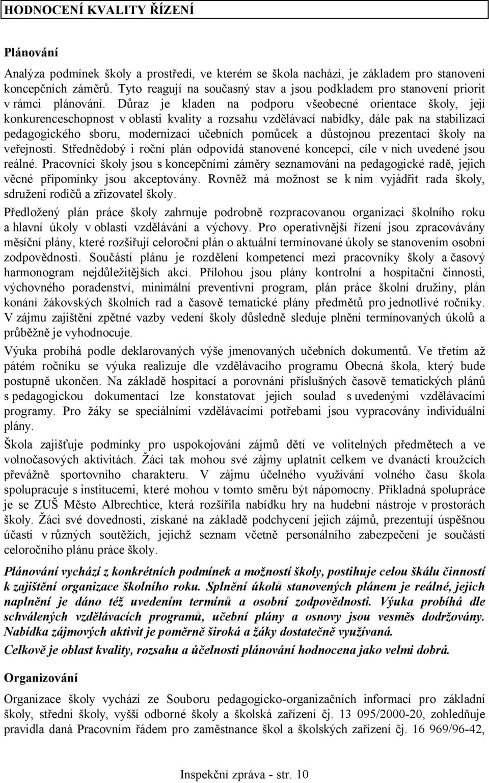 Důraz je kladen na podporu všeobecné orientace školy, její konkurenceschopnost v oblasti kvality a rozsahu vzdělávací nabídky, dále pak na stabilizaci pedagogického sboru, modernizaci učebních