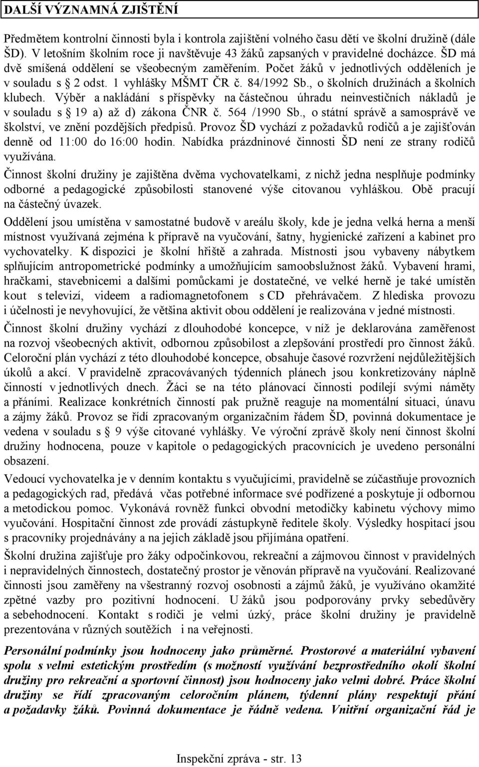 1 vyhlášky MŠMT ČR č. 84/1992 Sb., o školních družinách a školních klubech. Výběr a nakládání s příspěvky na částečnou úhradu neinvestičních nákladů je v souladu s 19 a) až d) zákona ČNR č.