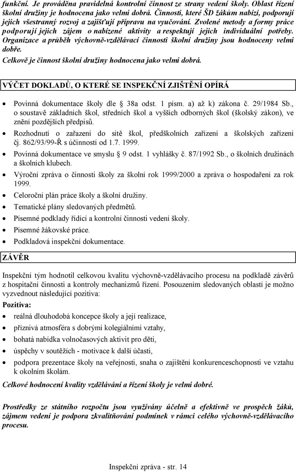 Zvolené metody a formy práce podporují jejich zájem o nabízené aktivity a respektují jejich individuální potřeby.