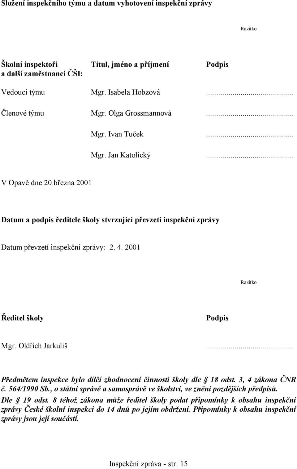 2001 Razítko Ředitel školy Podpis Mgr. Oldřich Jarkuliš... Předmětem inspekce bylo dílčí zhodnocení činnosti školy dle 18 odst. 3, 4 zákona ČNR č. 564/1990 Sb.