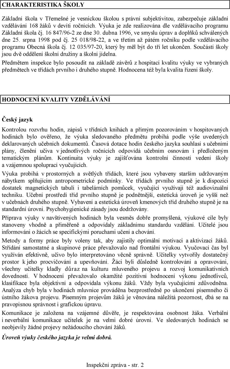 25 018/98-22, a ve třetím až pátém ročníku podle vzdělávacího programu Obecná škola čj. 12 035/97-20, který by měl být do tří let ukončen.