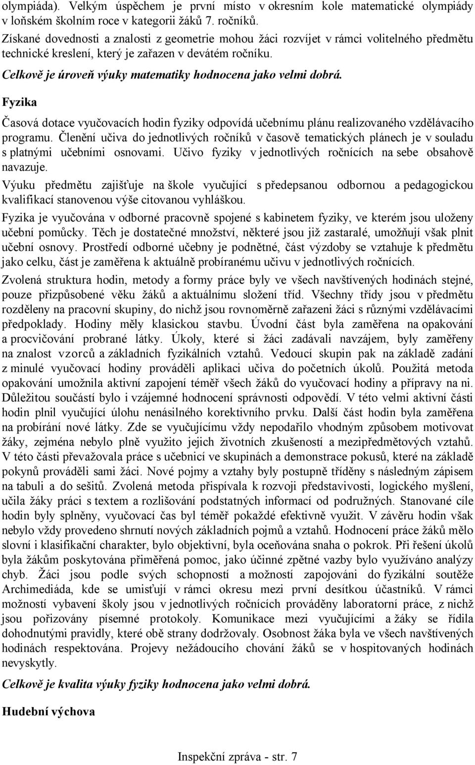 Celkově je úroveň výuky matematiky hodnocena jako velmi dobrá. Fyzika Časová dotace vyučovacích hodin fyziky odpovídá učebnímu plánu realizovaného vzdělávacího programu.