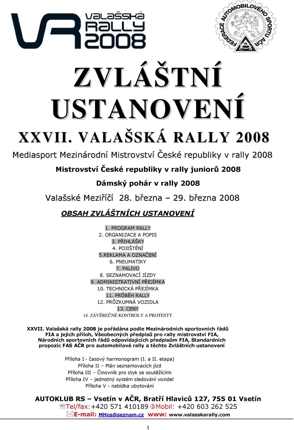 března 2008 OBSAH ZVLÁŠTNÍCH USTANOVENÍ 1. PROGRAM RALLY 2. ORGANIZACE A POPIS 3. PŘIHLÁŠKY 4. POJIŠTĚNÍ 5.REKLAMA A OZNAČENÍ 6. PNEUMATIKY 7. PALIVO 8. SEZNAMOVACÍ JÍZDY 9.