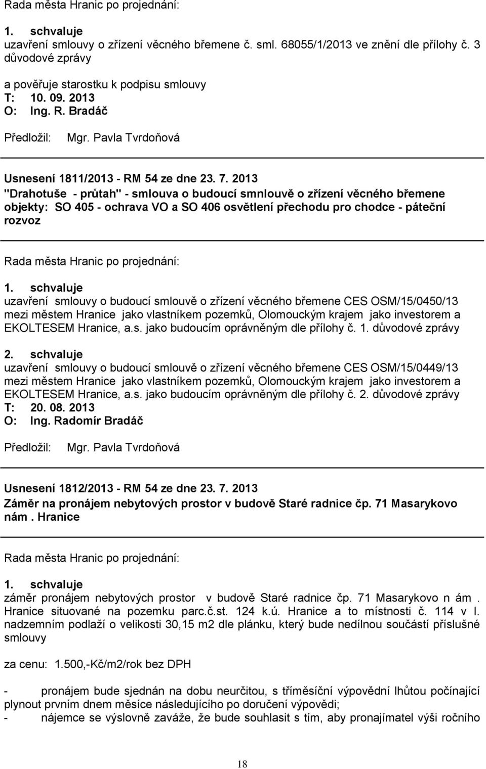 smlouvě o zřízení věcného břemene CES OSM/15/0450/13 mezi městem Hranice jako vlastníkem pozemků, Olomouckým krajem jako investorem a EKOLTESEM Hranice, a.s. jako budoucím oprávněným dle přílohy č. 1.