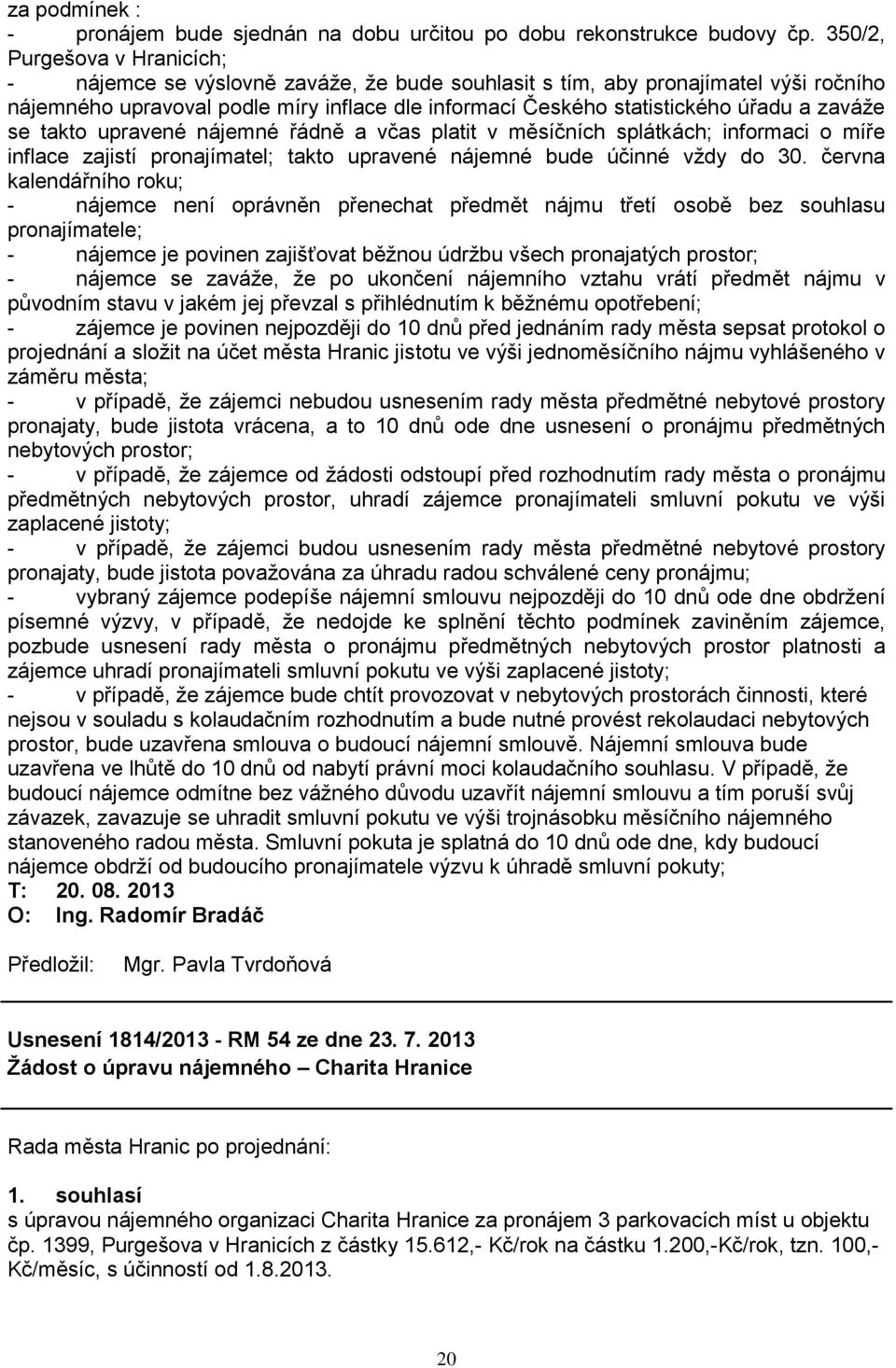 zaváţe se takto upravené nájemné řádně a včas platit v měsíčních splátkách; informaci o míře inflace zajistí pronajímatel; takto upravené nájemné bude účinné vţdy do 30.