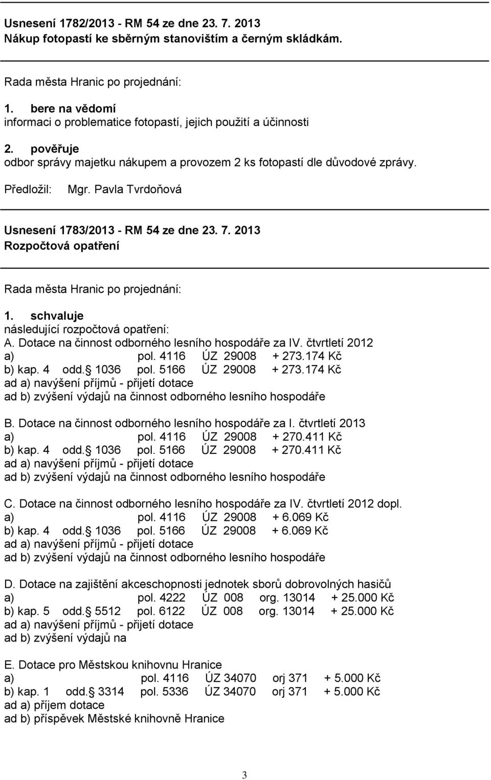 Dotace na činnost odborného lesního hospodáře za IV. čtvrtletí 2012 a) pol. 4116 ÚZ 29008 + 273.174 Kč b) kap. 4 odd. 1036 pol. 5166 ÚZ 29008 + 273.