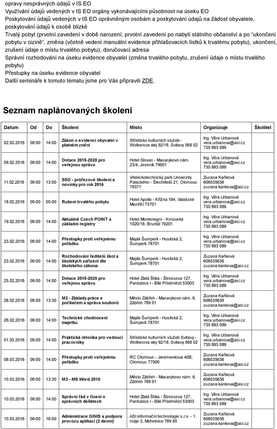 evidence přihlašovacích lístků k trvalému pobytu), ukončení, zrušení údaje o místu trvalého pobytu), doručovací adresa Správní rozhodování na úseku evidence obyvatel (změna trvalého pobytu, zrušení