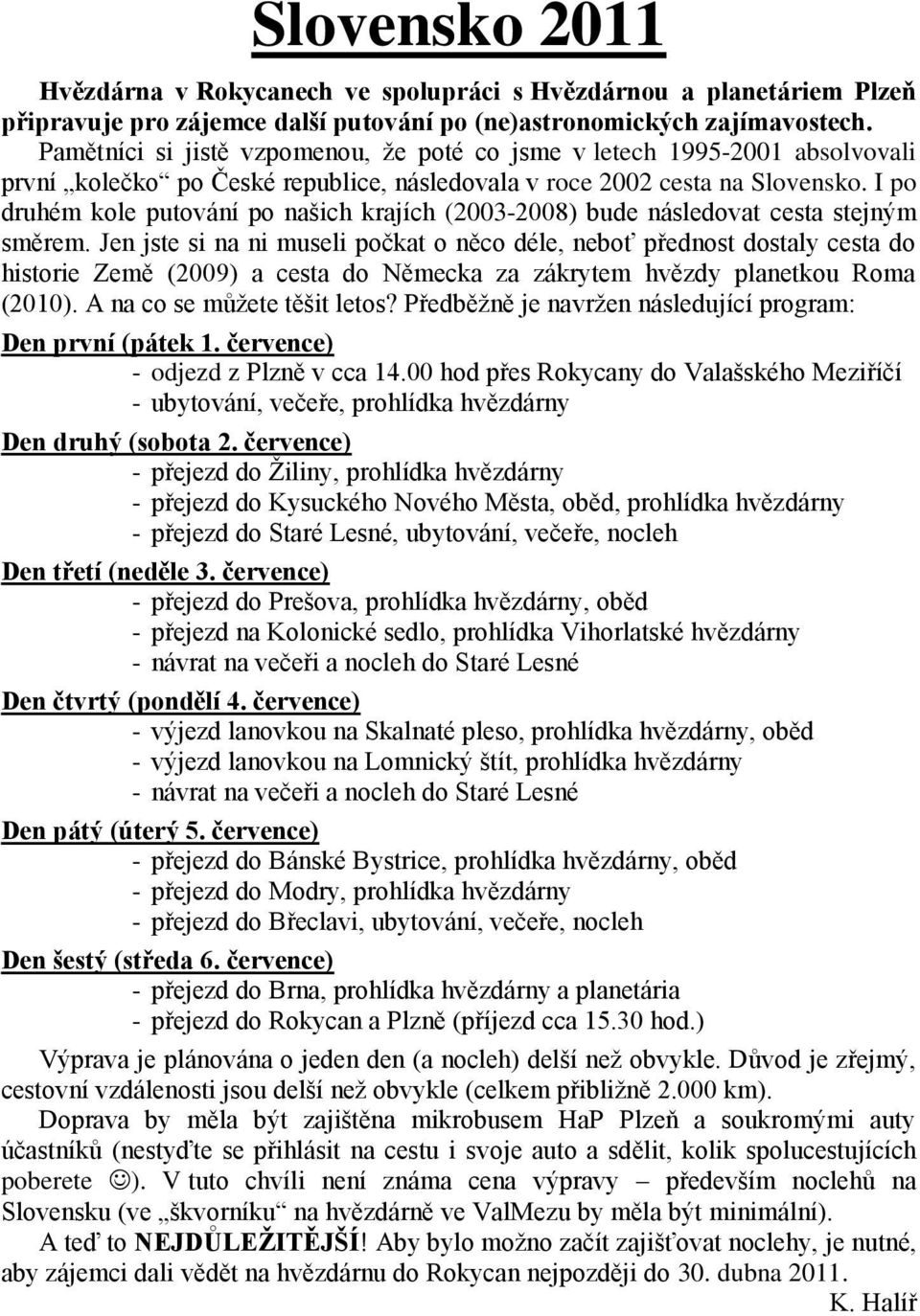 I po druhém kole putování po našich krajích (2003-2008) bude následovat cesta stejným směrem.