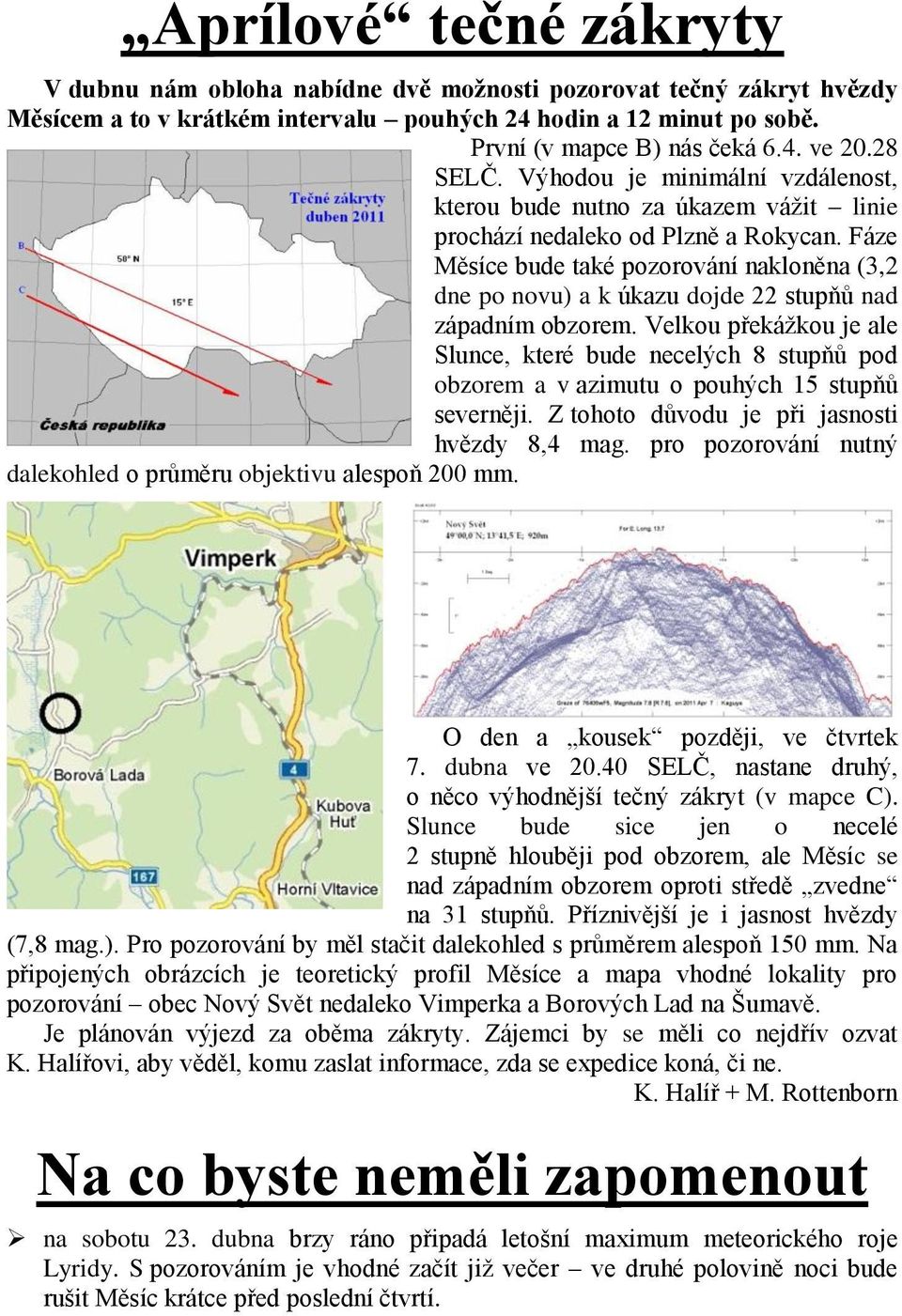 Fáze Měsíce bude také pozorování nakloněna (3,2 dne po novu) a k úkazu dojde 22 stupňů nad západním obzorem.