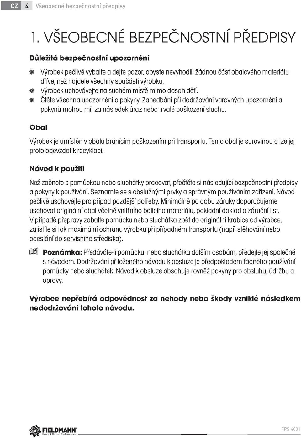 Výrobek uchovávejte na suchém místě mimo dosah dětí. Čtěte všechna upozornění a pokyny. Zanedbání při dodržování varovných upozornění a pokynů mohou mít za následek úraz nebo trvalé poškození sluchu.