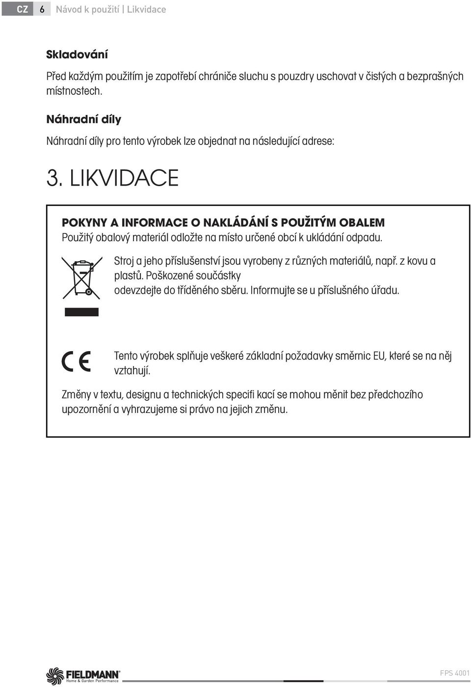 LIKVIDACE POKYNY A INFORMACE O NAKLÁDÁNÍ S POUŽITÝM OBALEM Použitý obalový materiál odložte na místo určené obcí k ukládání odpadu.