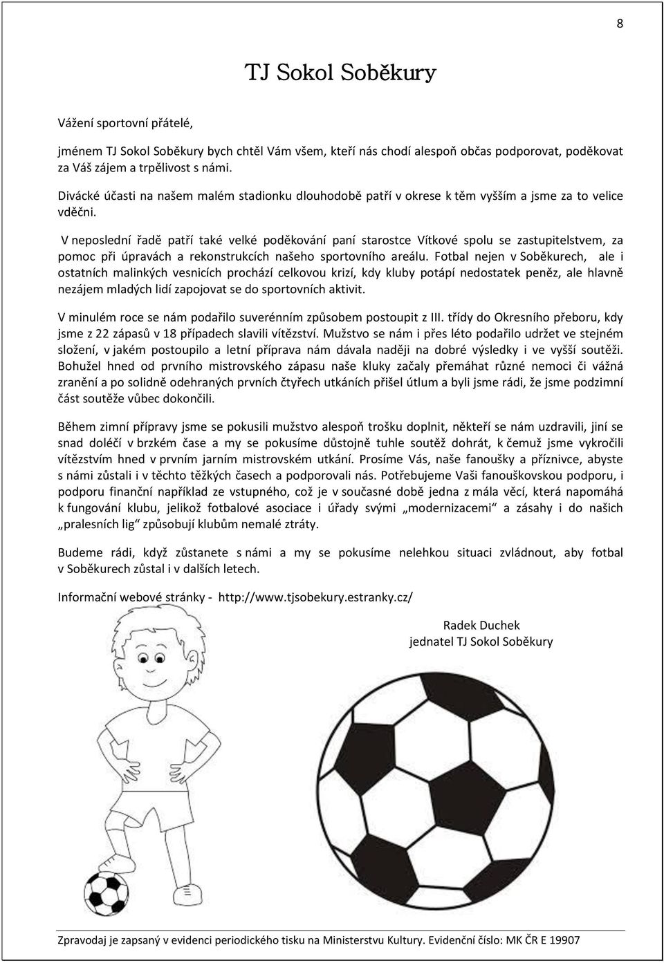 V neposlední řadě patří také velké poděkování paní starostce Vítkové spolu se zastupitelstvem, za pomoc při úpravách a rekonstrukcích našeho sportovního areálu.