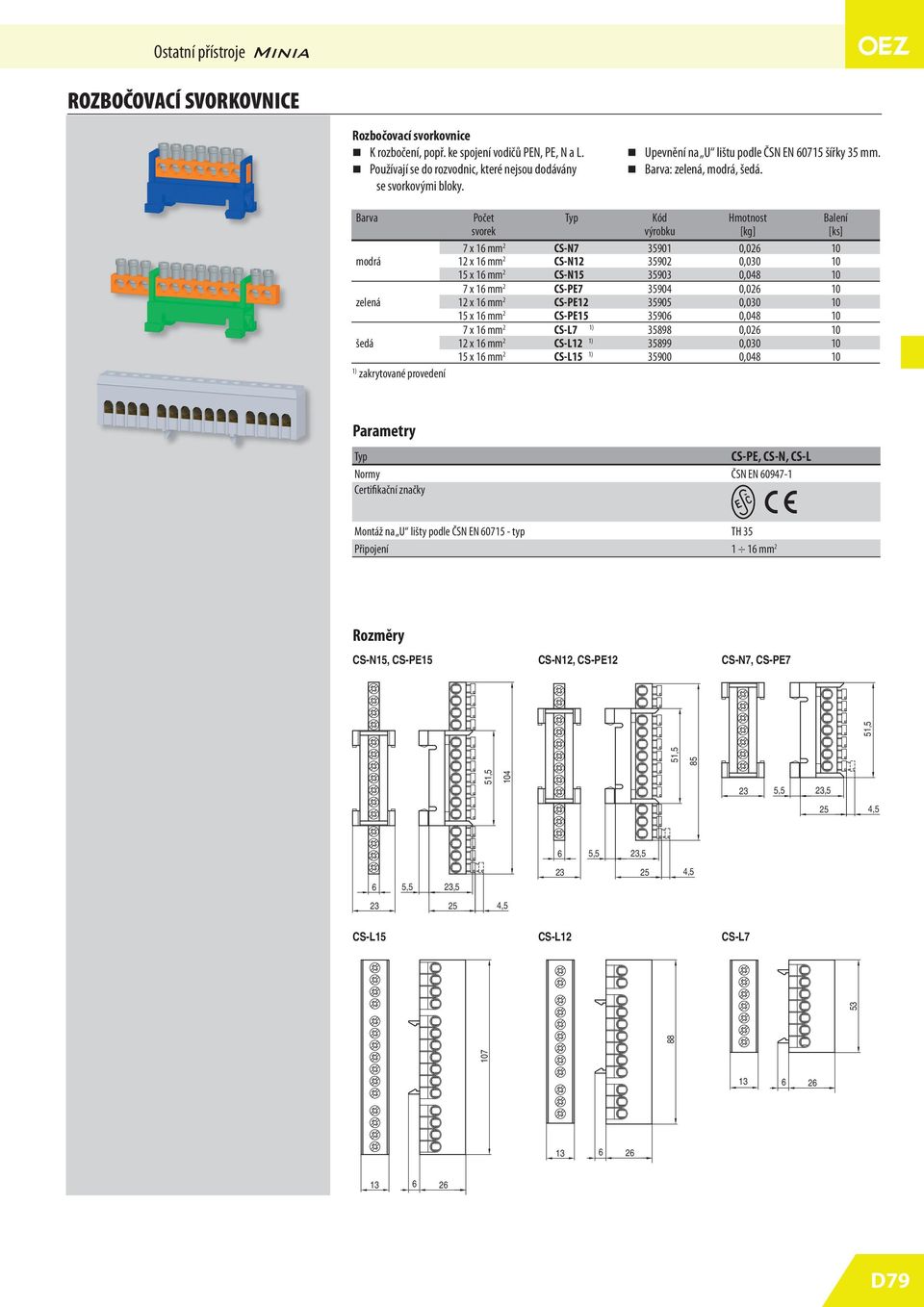 Barva Počet Typ Kód Hmotnost Balení svorek výrobku [kg] [ks] 7 x 1 mm 2 CS-N7 3901 0,02 10 modrá 12 x 1 mm 2 CS-N12 3902 0,030 10 x 1 mm 2 CS-N 3903 0,08 10 7 x 1 mm 2 CS-PE7 390 0,02 10 zelená 12 x