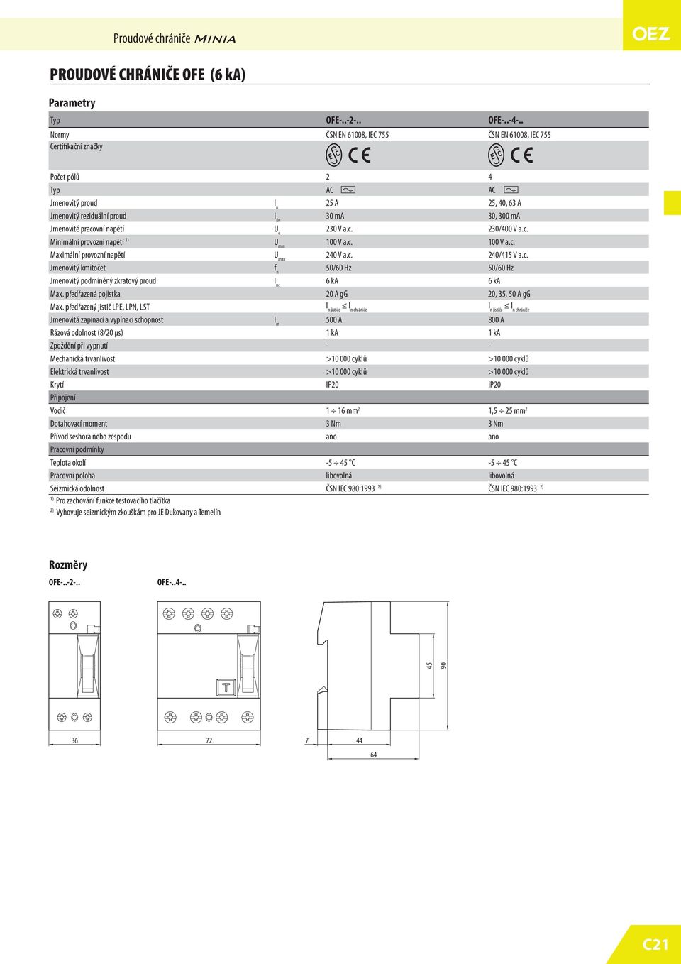 e 230 V a.c. 230/00 V a.c. Minimální provozní napětí U min 100 V a.c. 100 V a.c. Maximální provozní napětí U max 20 V a.c. 20/ V a.c. Jmenovitý kmitočet f n 0/0 Hz 0/0 Hz Jmenovitý podmíněný zkratový proud I nc ka ka Max.