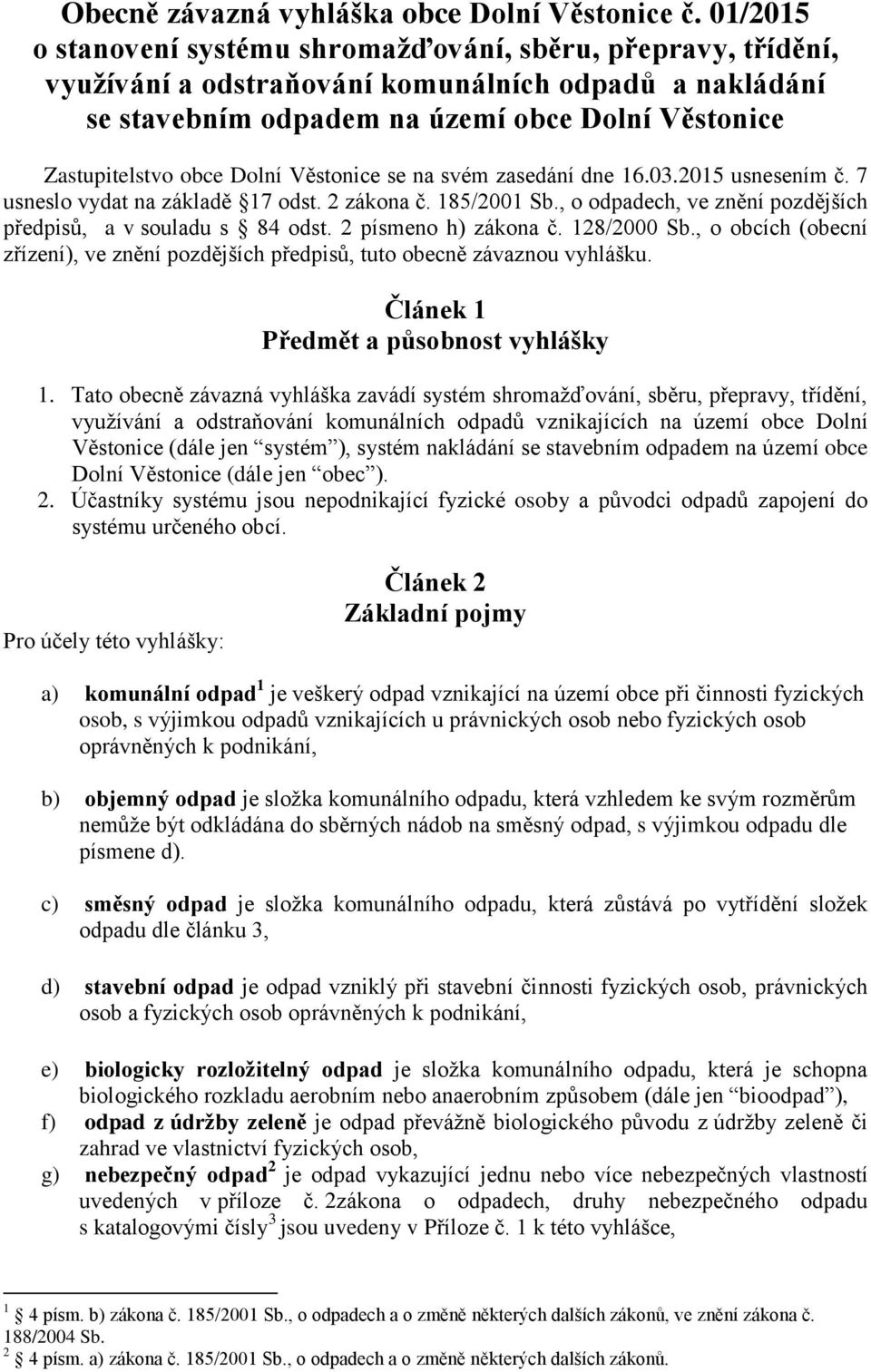 Dolní Věstonice se na svém zasedání dne 16.03.2015 usnesením č. 7 usneslo vydat na základě 17 odst. 2 zákona č. 185/2001 Sb., o odpadech, ve znění pozdějších předpisů, a v souladu s 84 odst.