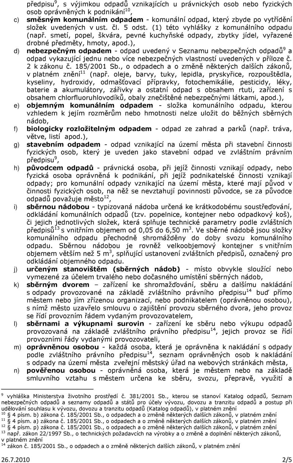 ), d) nebezpečným odpadem - odpad uvedený v Seznamu nebezpečných odpadů 9 a odpad vykazující jednu nebo více nebezpečných vlastností uvedených v příloze č. 2 k zákonu č. 185/2001 Sb.