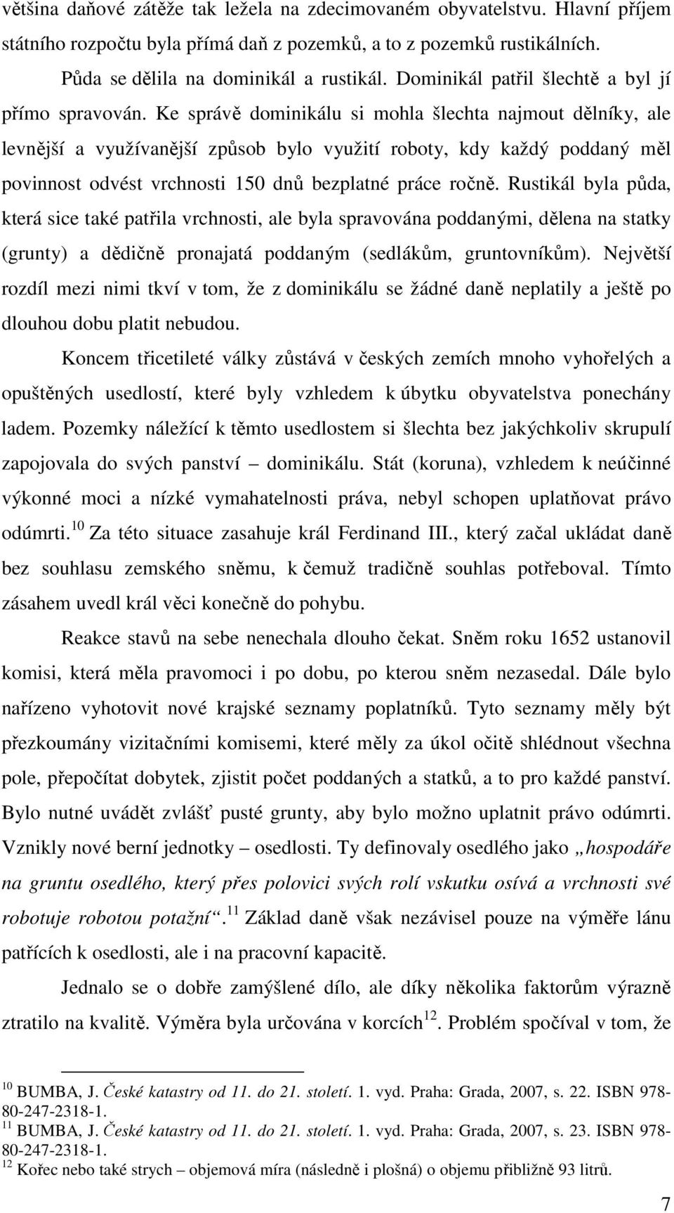 Ke správě dominikálu si mohla šlechta najmout dělníky, ale levnější a využívanější způsob bylo využití roboty, kdy každý poddaný měl povinnost odvést vrchnosti 150 dnů bezplatné práce ročně.