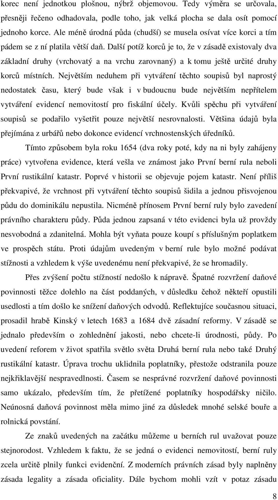 Další potíž korců je to, že v zásadě existovaly dva základní druhy (vrchovatý a na vrchu zarovnaný) a k tomu ještě určité druhy korců místních.