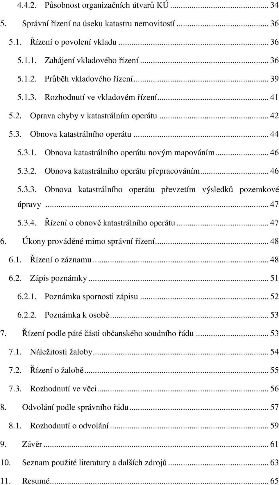 .. 46 5.3.3. Obnova katastrálního operátu převzetím výsledků pozemkové úpravy... 47 5.3.4. Řízení o obnově katastrálního operátu... 47 6. Úkony prováděné mimo správní řízení... 48 6.1.