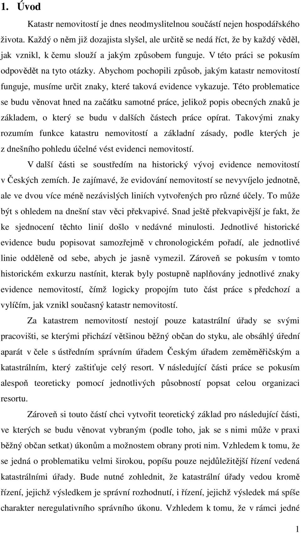 Abychom pochopili způsob, jakým katastr nemovitostí funguje, musíme určit znaky, které taková evidence vykazuje.